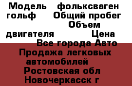  › Модель ­ фольксваген гольф 3 › Общий пробег ­ 240 000 › Объем двигателя ­ 1 400 › Цена ­ 27 000 - Все города Авто » Продажа легковых автомобилей   . Ростовская обл.,Новочеркасск г.